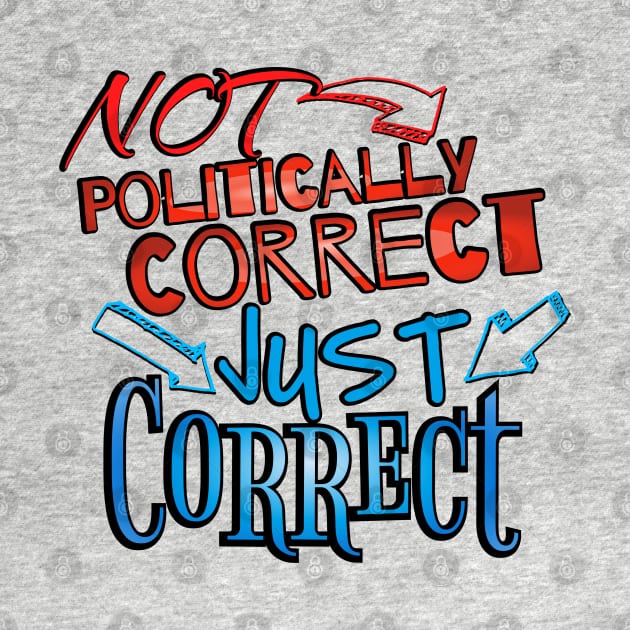 Not Politically Correct, JUST CORRECT! by ILLannoyed 